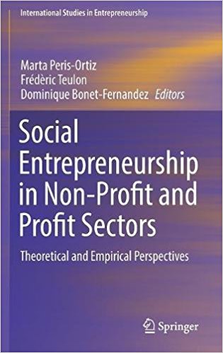 Social entrepreneurship in non-profit and profit sectors : theoretical and empirical perspectives / Marta Peris-Ortiz, Frédèric Teulon, Dominique Bonet-Fernandez, editors.