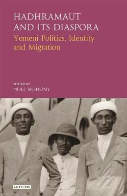 Hadhramaut and its diaspora : Yemeni politics, identity and migration / edited by Noel Brehony.
