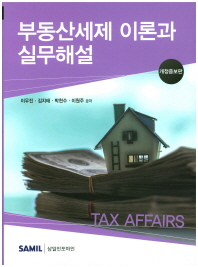 부동산세제 이론과 실무해설 = Tax affairs / 이우진, 김치태, 박천수, 이원주 공저