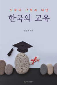 한국의 교육 : 모순의 근원과 대안 / 김영석 지음