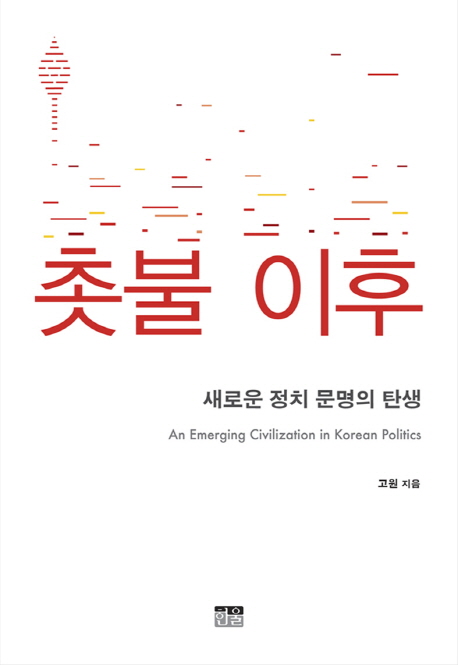 촛불 이후 : 새로운 정치 문명의 탄생 = An emerging civilization in Korean politics / 고원 지음