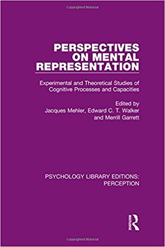 Perspectives on mental representation : experimental and theoretical studies of cognitive processes and capacities / edited by Jacques Mehler, Edward C.T. Walker and Merrill Garrett.
