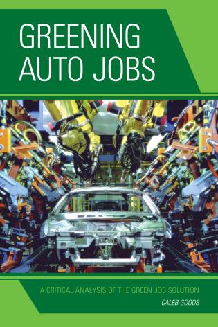 Greening auto jobs : a critical analysis of the green job solution / Caleb Goods.