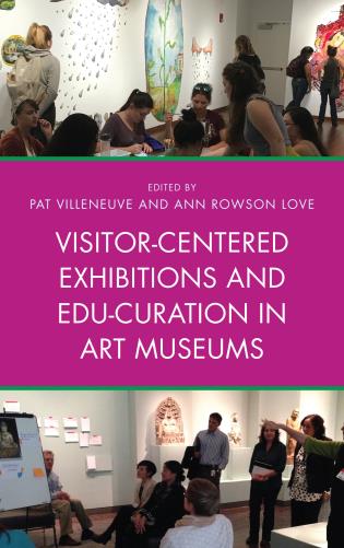 Visitor-centered exhibitions and edu-curation in art museums / edited by Pat Villeneuve and Ann Rowson Love.