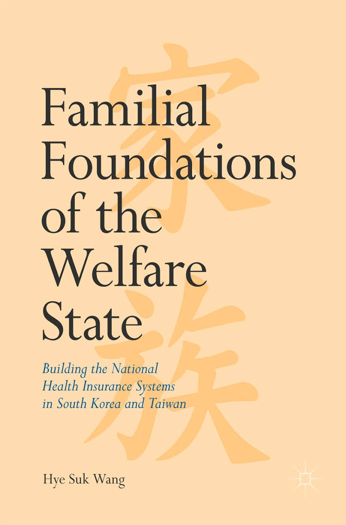 Familial foundations of the welfare state : building the national health insurance systems in South Korea and Taiwan / Hye Suk Wang.