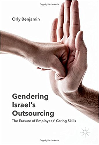 Gendering Israel's outsourcing : the erasure of employees' caring skills / Orly Benjamin.