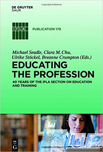 Educating the profession : 40 years of the IFLA Section on Education and Training / edited by Michael Seadle and Clara M. Chu ; with Ulrike Stöckel and Breanne Crumpton.