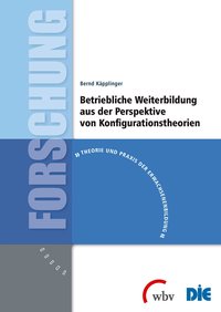 Betriebliche Weiterbildung aus der Perspektive von Konfigurationstheorien / Bernd Käpplinger.