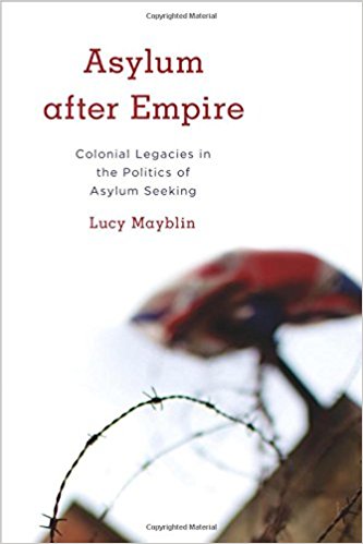 Asylum after empire : colonial legacies in the politics of asylum seeking / Lucy Mayblin.