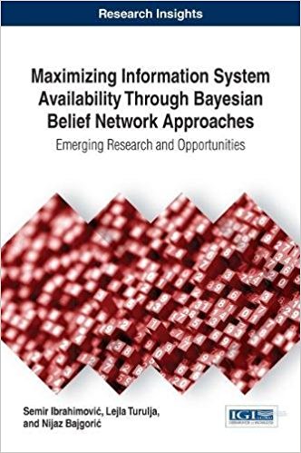 Maximizing information system availability through bayesian belief network approaches : emerging research and opportunities / Semir Ibrahimović, Lejla Turulja, Nijaz Bajgorić.