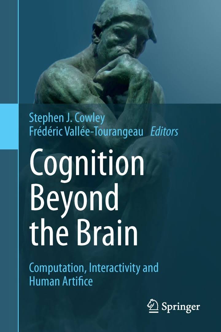 Cognition beyond the brain : computation, interactivity and human artifice / Stephen J. Cowley, Frédéric Vallée-Tourangeau, editors.