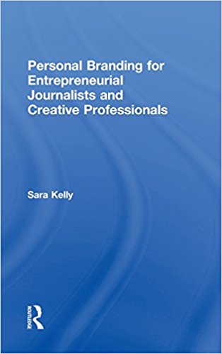 Personal branding for entrepreneurial journalists and creative professionals / Sara Kelly.