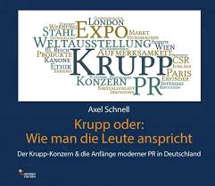 Krupp oder: wie man die Leute anspricht : der Krupp-Konzern ＆ die Anfänge moderner PR in Deutschland / Axel Schnell.