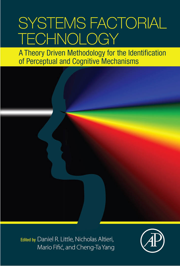 Systems factorial technology : a theory driven methodology for the identification of perceptual and cognitive mechanisms / edited by Daniel R. Little [and three ohters].