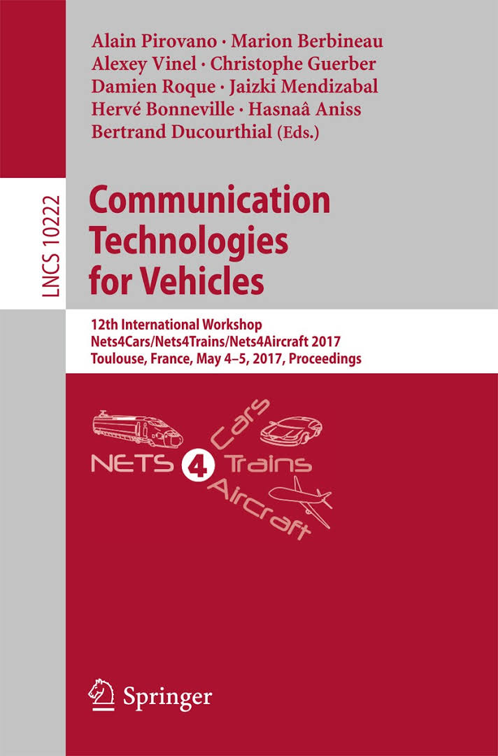 Communication technologies for vehicles : 12th International Workshop, Nets4Cars/Nets4Trains/Nets4Aircraft 2017, Toulouse, France, May 4-5, 2017, Proceedings / Alain Pirovano [and eight others] (eds.).