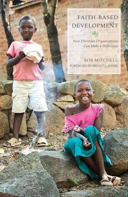 Faith-based development : how Christian organizations can make a difference / Bob Mitchell.