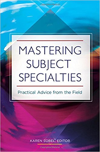 Mastering subject specialties : practical advice from the field / Karen Sobel, editor.