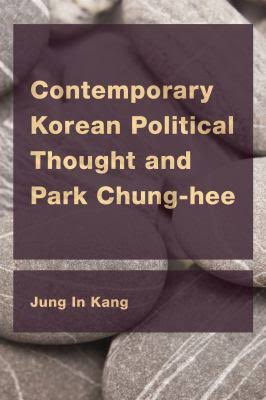 Contemporary Korean Political Thought and Park Chung-hee / Jung In Kang.