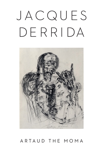 Artaud the Moma : interjections of appeal / Jacques Derrida ; translated by Peggy Kamuf ; edited, with an afterword by Kaira M. Cabañas.