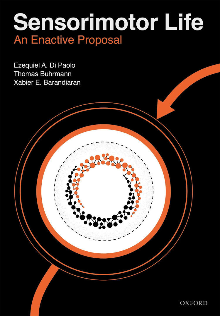 Sensorimotor life : an enactive proposal / Ezequiel A. Di Paolo, Thomas Buhrmann, Xabier E. Barandiaran.