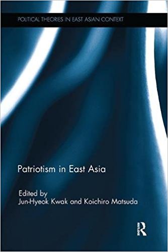 Patriotism in East Asia / edited by Jun-Hyeok Kwak and Koichiro Matsuda.