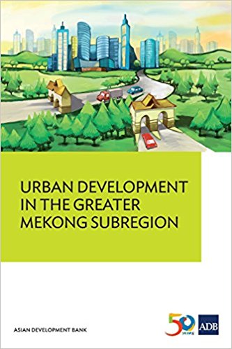 Urban development in the Greater Mekong Subregion / edited by Florian Steinberg and Januar Hakim.