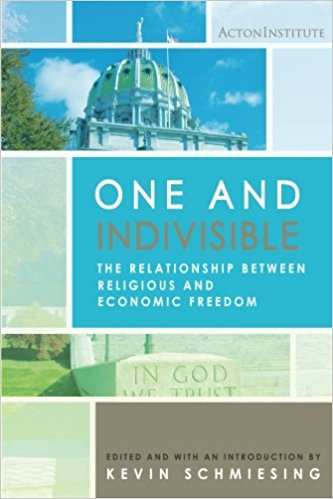 One and indivisible : the relationship between religious and economic freedom / edited by Kevin Schmiesing.