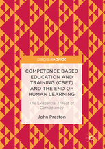 Competence based education and training (CBET) and the end of human learning : the existential threat of competency / John Preston.