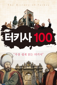 터키사 100 = The history of Turkey : 가장 쉽게 읽는 터키사 / 이희수 지음