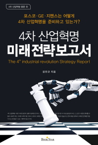 4차 산업혁명 미래 전략 보고서 = The 4th industrial revolution strategy report : 포스코·GE·지멘스는 어떻게 4차 산업혁명을 준비하고 있는가? / 김민규 지음