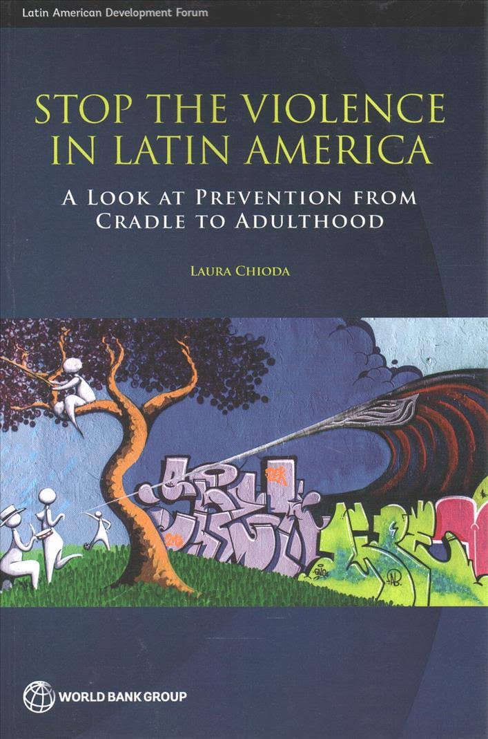Stop the violence in Latin America : a look at prevention from cradle to adulthood / Laura Chioda.