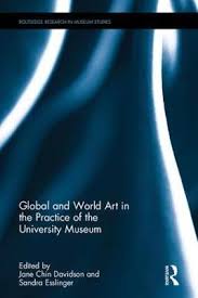 Global and world art in the practice of the university museum / edited by Jane Chin Davidson and Sandra Esslinger.