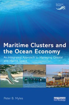 Maritime clusters and the ocean economy : an integrated approach to managing coastal and marine space / Peter B. Myles.