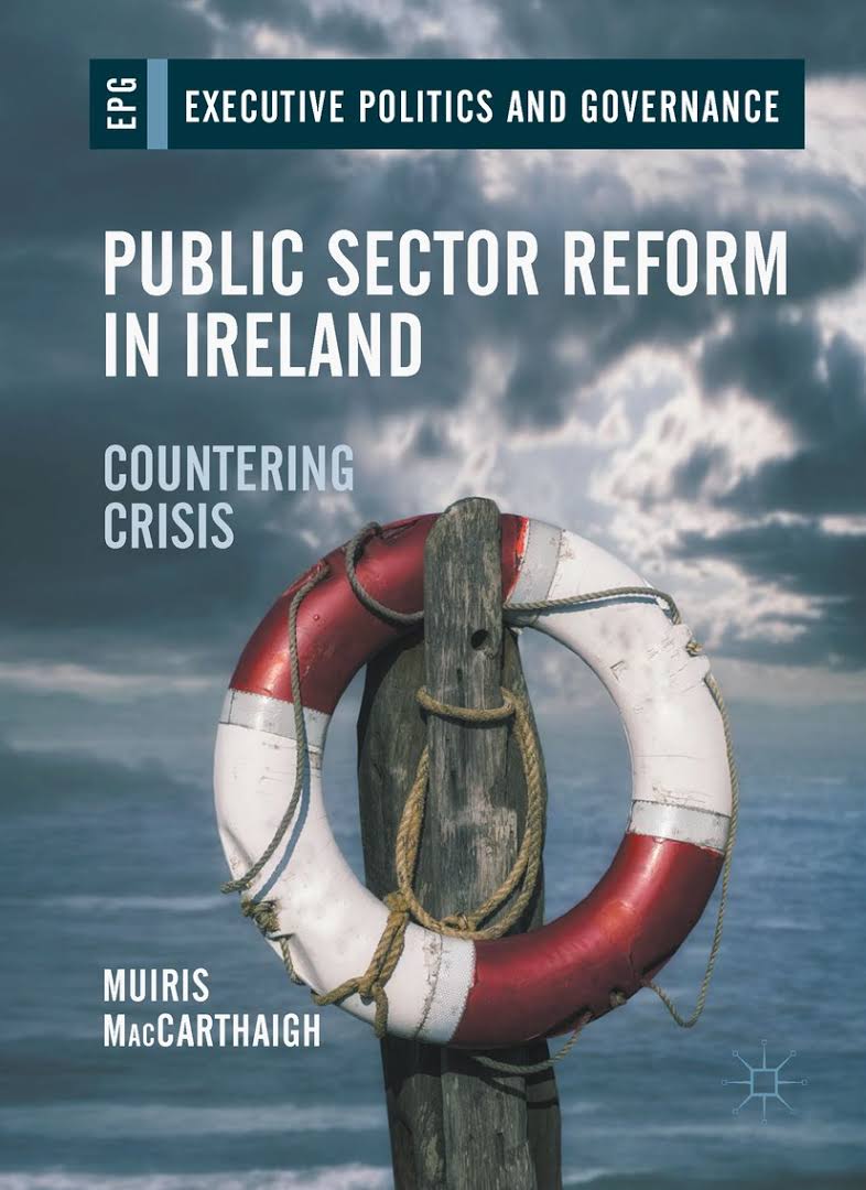 Public sector reform in Ireland : countering crisis / Muiris MacCarthaigh.