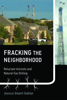 Fracking the neighborhood : reluctant activists and natural gas drilling / Jessica Smartt Gullion.
