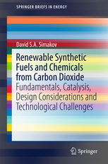 Renewable synthetic fuels and chemicals from carbon dioxide : fundamentals, catalysis, design considerations and technological challenges / David S.A. Simakov.