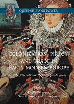 Colonization, piracy, and trade in early modern Europe : the roles of powerful women and queens / Estelle Paranque, Nate Probasco, Claire Jowitt, editors.