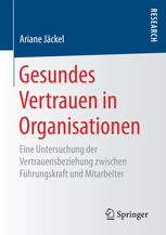 Gesundes Vertrauen in Organisationen : eine Untersuchung der Vertrauensbeziehung zwischen Führungskraft und Mitarbeiter / Ariane Jäckel.