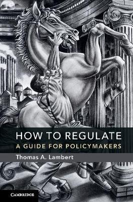 How to regulate : a guide for policymakers / Thomas A. Lambert.