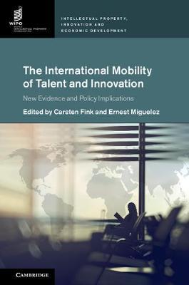 The international mobility of talent and innovation : new evidence and policy implications / edited by Carsten Fink, Ernest Miguelez.