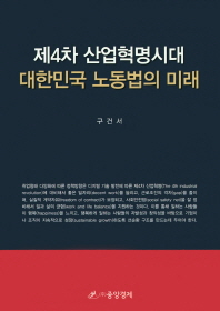 제4차 산업혁명시대 대한민국 노동법의 미래 / 지은이: 구건서