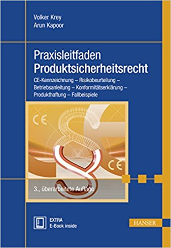 Praxisleitfaden Produktsicherheitsrecht : CE-Kennzeichnung - Risikobeurteilung - Betriebsanleitung - Konformitätserklärung - Produkthaftung - Fallbeispiele / Volker Krey, Arun Kapoor.