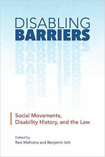 Disabling barriers : social movements, disability history, and the law / edited by Ravi Malhotra and Benjamin Isitt.