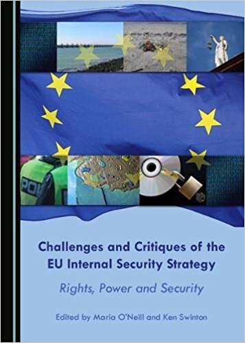 Challenges and critiques of the EU Internal Security Strategy : rights, power and security / edited by Maria O'Neill and Ken Swinton.
