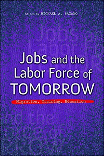 Jobs and the labor force of tomorrow : migration, training, education / edited by Michael A. Pagano.