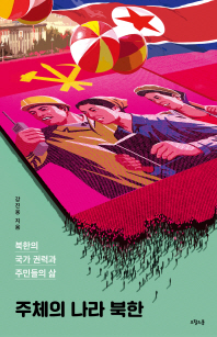 주체의 나라 북한 : 북한의 국가 권력과 주민들의 삶 / 강진웅 지음