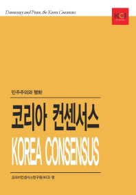 코리아 컨센서스 = Korea consensus : 민주주의와 평화 / 코리아컨센서스연구원 편