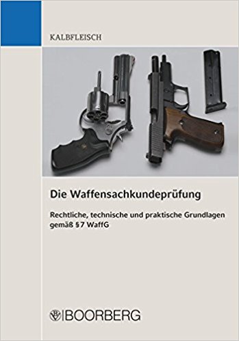 Die Waffensachkundeprüfung : Rechtliche, technische und praktische Grundlagen gemäß § 7 WaffG / Helmut Kalbfleisch.