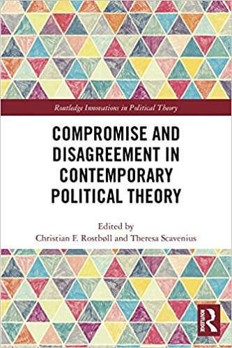 Compromise and disagreement in contemporary political theory / edited by Christian F. Rostbøll and Theresa Scavenius.
