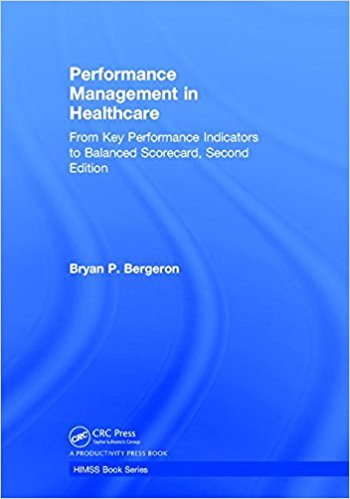 Performance management in healthcare : from key performance indicators to balanced scorecard / Bryan P. Bergeron.